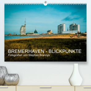 Bremerhaven – Blickpunkte (Premium, hochwertiger DIN A2 Wandkalender 2023, Kunstdruck in Hochglanz) von Brannys,  Stephan