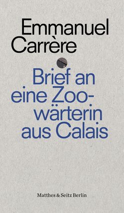 Brief an eine Zoowärterin aus Calais von Carrère,  Emmanuel, Hamm,  Claudia