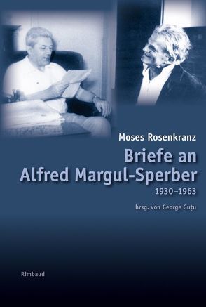Briefe an Alfred Margul-Sperber von Guţu, ,  George, Kostka,  Jürgen, Rosenkranz,  Moses