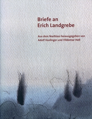 Briefe an Erich Landgrebe von Haslinger,  Adolf, Holl,  Hildemar, Laub,  Peter
