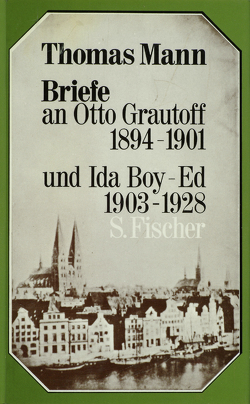 Briefe an Otto Grautoff 1894-1901 und Ida Boy-Ed 1903-1928 von Mann,  Thomas