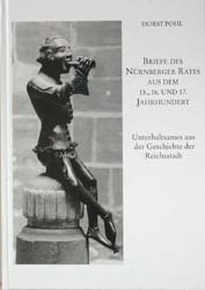 Briefe des Nürnberger Rates aus dem 15., 16. und 17. Jahrhundert von Pohl,  Horst