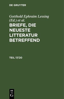 Briefe, die neueste Litteratur betreffend / Briefe, die neueste Litteratur betreffend. Teil 17/20 von Lessing,  Gotthold Ephraim, Mendelssohn,  Moses, Nicolai,  Friedrich