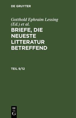 Briefe, die neueste Litteratur betreffend / Briefe, die neueste Litteratur betreffend. Teil 9/12 von Lessing,  Gotthold Ephraim, Mendelssohn,  Moses, Nicolai,  Friedrich