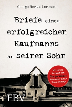 Briefe eines erfolgreichen Kaufmanns an seinen Sohn von Holiday,  Ryan, Lorimer,  George Horace