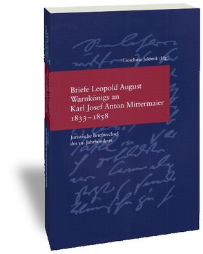 Briefe Leopold August Warnkönigs an Karl Josef Anton Mittermaier 1833-1858 von Jelowik,  Lieselotte