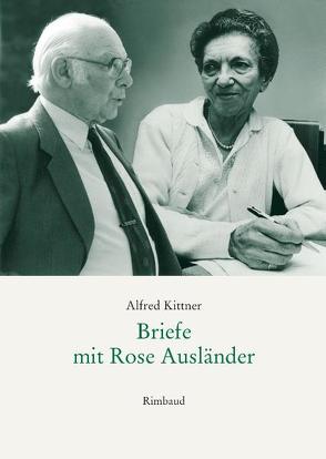 Alfred Kittner Briefe / Briefe mit Rose Ausländer von Albers,  Bernhard, Ausländer,  Rose, Braun,  Helmut, Kiefer,  Reinhard, Kittner,  Alfred, Kostka,  Jürgen