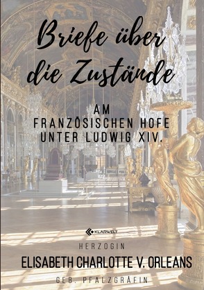 Briefe über die Zustände am französischen Hofe unter Ludwig XIV. von Orleans,  Elisabeth Charlotte v.