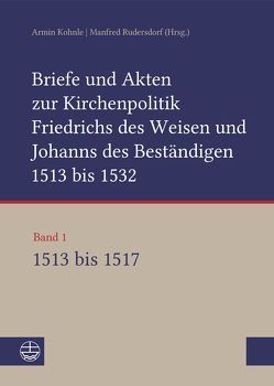 Briefe und Akten zur Kirchenpolitik Friedrichs des Weisen und Johanns… von Arslanov,  Vasily, Bartmuß,  Alexander, Enge,  Konstantin, Kohnle,  Armin, Kusche,  Beate, Ludwig,  Ulrike, Michel,  Stefan, Rudersdorf,  Manfred