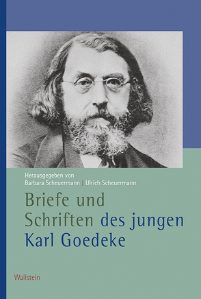 Briefe und Schriften des jungen Karl Goedeke von Goedeke,  Karl, Scheuermann,  Barbara, Scheuermann,  Ulrich