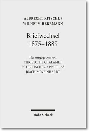 Briefwechsel 1875 – 1889 von Chalamet,  Christophe, Fischer-Appelt,  Peter, Herrmann,  Wilhelm, Mahlmann,  Theodor, Ritschl,  Albrecht, Weinhardt,  Joachim