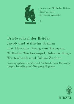 Briefwechsel der Brüder Jacob und Wilhelm Grimm mit Theodor Georg von Karajan, Wilhelm Wackernagel, Johann Hugo Wyttenbach und Julius Zacher von Gebhardt,  Michael, Haustein,  Jens, Höppner,  Wolfgang, Jaehrling,  Jürgen