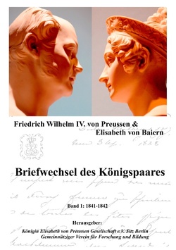 Briefwechsel des Königspaares von Baiern,  Elisabeth, Königin Elisabeth von Preussen Gesellschaft e.V., Preussen,  Friedrich Wilhelm IV. von