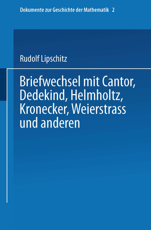 Briefwechsel mit Cantor, Dedekind, Helmholtz, Kronecker, Weierstrass und anderen von Lipschitz,  Rudolf