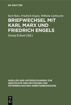 Briefwechsel mit Karl Marx und Friedrich Engels von Eckert,  Georg, Engels,  Friedrich, Liebknecht,  Wilhelm, Marx,  Karl