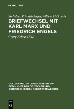 Briefwechsel mit Karl Marx und Friedrich Engels von Eckert,  Georg, Engels,  Friedrich, Liebknecht,  Wilhelm, Marx,  Karl