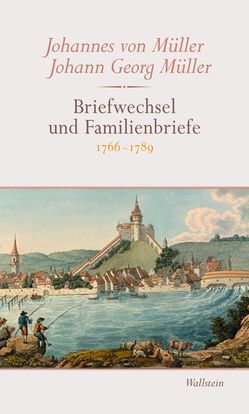 Briefwechsel und Familienbriefe von Müller,  Johann G, Müller,  Johannes von, Weibel,  André