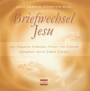 Briefwechsel zwischen Abgarus Ukkama, Fürst von Edessa, und Jesus von Nazareth von Bellinghausen,  Reiner, Lorber,  Jakob