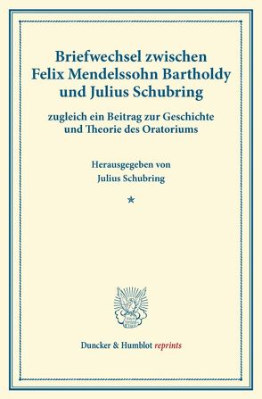 Briefwechsel zwischen Felix Mendelssohn Bartholdy und Julius Schubring. von Mendelssohn Bartholdy,  Felix, Schubring,  Julius