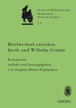 Briefwechsel zwischen Jacob und Wilhelm Grimm. Band 1.3: Kommentar von Bialas-Pophanken,  Stephan, Rölleke,  Heinz