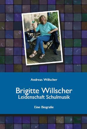 Brigitte Willscher – Leidenschaft Schulmusik von Willscher,  Andreas