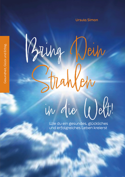 Bring Dein Strahlen in die Welt! von Simon,  Ursula