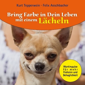 Bring Farbe in Dein Leben mit einem Lächeln von Aeschbacher,  Felix, Tepperwein,  Kurt