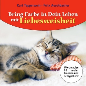 Bring Farbe in dein Leben mit Liebesweisheit von Aeschbacher,  Felix, Tepperwein,  Kurt