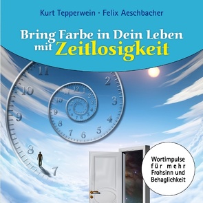 Bring Farbe in Dein Leben mit Zeitlosigkeit von Aeschbacher,  Felix, Tepperwein,  Kurt