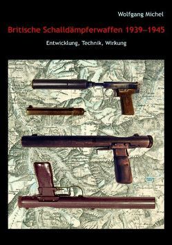 Britische Schalldämpferwaffen 1939-1945 von Michel,  Wolfgang