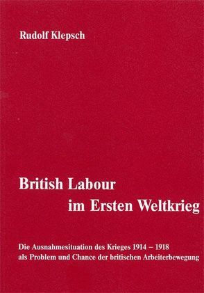British Labour im Ersten Weltkrieg von Klepsch,  Rudolf