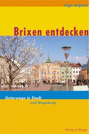 Brixen entdecken – Unterwegs in Stadt und Umgebung von Dejaco,  Ingo