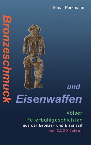 Bronzeschmuck und Eisenwaffen von Perkmann,  Elmar