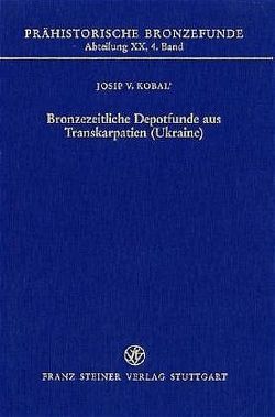 Bronzezeitliche Depotfunde aus Transkarpatien (Ukraine) von Kobal,  Josip V.