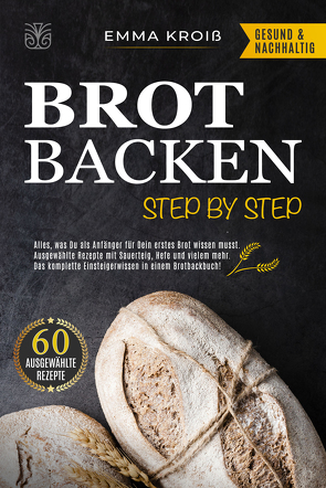 Brot Backen Step by Step von Kroiß,  Emma