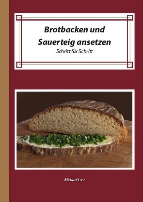 Brotbacken und Sauerteig ansetzen von Lust,  Michael