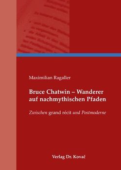 Bruce Chatwin – Wanderer auf nachmythischen Pfaden von Ragaller,  Maximilian
