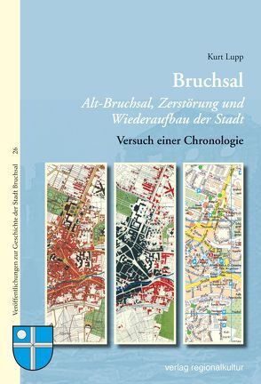 Bruchsal Alt-Bruchsal, Zerstörung und Wiederaufbau der Stadt von Lupp,  Kurt, Stadt Bruchsal