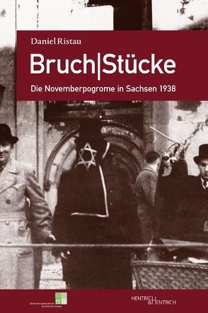 Bruch|Stücke. Die Novemberpogrome in Sachsen 1938 von Ristau,  Daniel