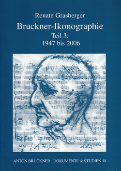 Bruckner-Ikonographie – Teil 3: 1947-2006 von Grasberger,  Renate