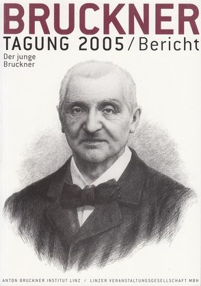 Bruckner Tagung 2005 / Bericht von Antonicek,  Th, Barak,  H, Brauneiss,  L, Ebner,  H, Harrandt,  A, Hawkshaw,  P, Heilingsetzer,  G, Jung,  H., Leibnitz,  Th, Lindner,  A, Maier,  E, Mitterschiffthaler,  K, Partsch,  E W, Petermayr,  K, Schultes,  L, Zamazal,  F