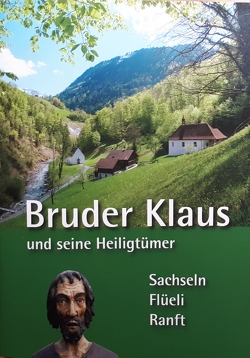 Bruder Klaus und seine Heiligtümer von Förderverein Niklaus von Flüe und Dorothee Wyss,  Autor,  Konzept: Lothar E. Kaiser
