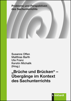 „Brüche und Brücken“ – Übergänge im Kontext des Sachunterrichts von Barth,  Matthias, Franz,  Ute, Michalik,  Kerstin, Offen,  Susanne