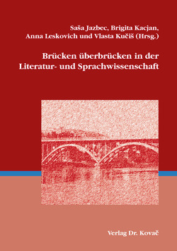Brücken überbrücken in der Literatur- und Sprachwissenschaft von Jazbec,  Sasa, Kacjan,  Brigita, Kucis,  Vlasta, Leskovich,  Anna