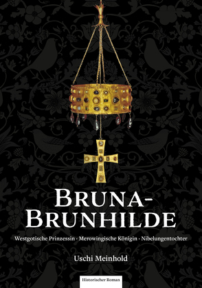 Bruna-Brunhilde. Westgotische Prinzessin. Merowingische Königin. Nibelungentochter. von Meinhold,  Uschi