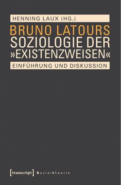 Bruno Latours Soziologie der »Existenzweisen« von Laux,  Henning