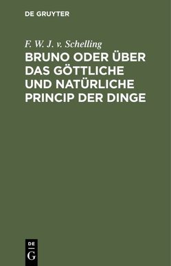 Bruno oder über das göttliche und natürliche Princip der Dinge von Schelling,  F. W. J. v.