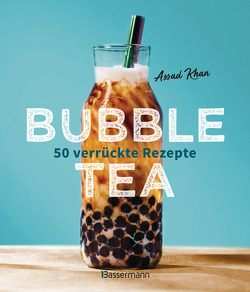 Bubble Tea selber machen – 50 verrückte Rezepte für kalte und heiße Bubble Tea Cocktails und Mocktails. Mit oder ohne Krone von Khan,  Assad, Krabbe,  Wiebke