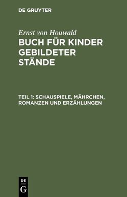 Ernst von Houwald: Buch für Kinder gebildeter Stände / Schauspiele, Mährchen, Romanzen und Erzählungen von Boehm, Ramberg,  H., Schmidt,  H