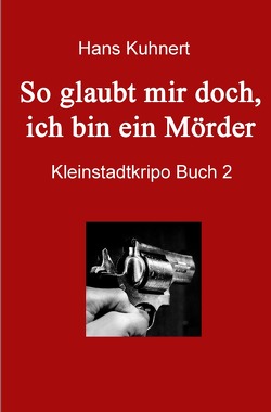 Buch / So glaubt mir doch, ich bin ein Mörder von Kuhnert,  Hans